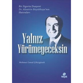 Yalnız Yürümeyeceksin  Bir Sigorta Duayeni Dr.Alaattin Büyükkaya'nın Hatıraları