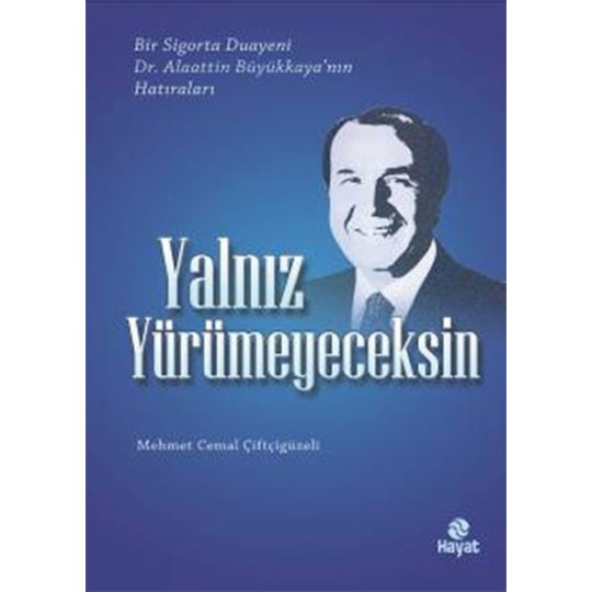 Yalnız Yürümeyeceksin Bir Sigorta Duayeni Dr.Alaattin Büyükkaya'nın Hatıraları Yalnız Yürümeyeceksin Bir Sigorta Duayeni Dr.Alaattin Büyükkaya'nın Hatıraları
