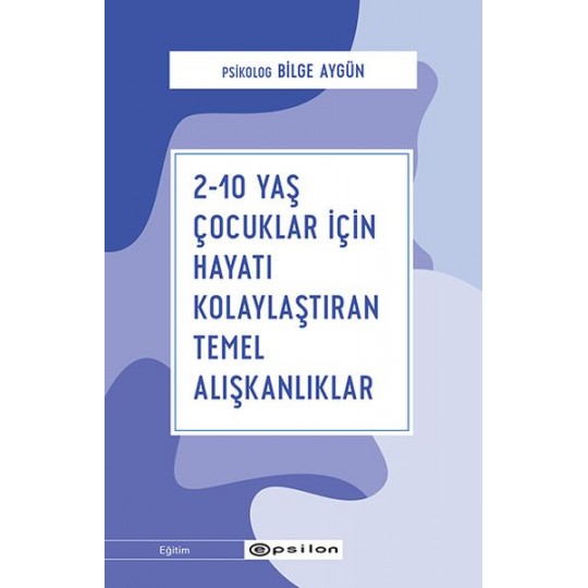 2-10 Yaş Çocuklar İçin Hayatı Kolaylaştıran Temel Alışkanlıklar 2-10 Yaş Çocuklar İçin Hayatı Kolaylaştıran Temel Alışkanlıklar