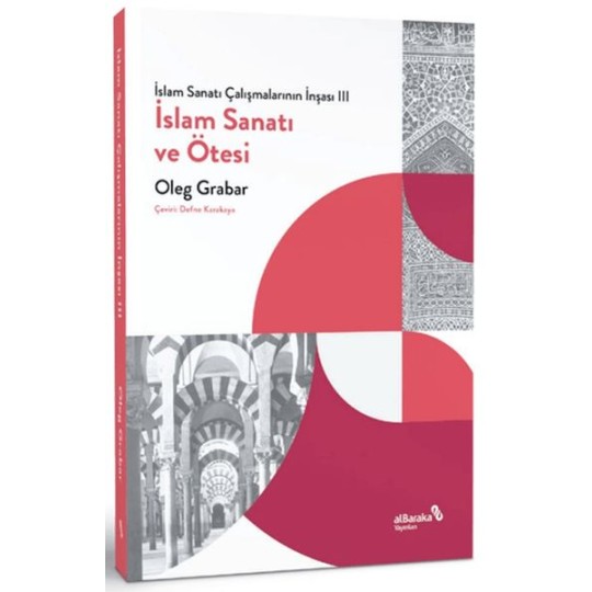 İslam Sanatı Çalışmalarının İnşası III - İslam Sanatı ve Ötesi İslam Sanatı Çalışmalarının İnşası III - İslam Sanatı ve Ötesi