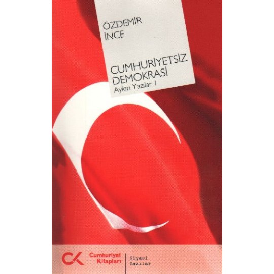 Cumhuriyetsiz Demokrasi Aykırı Yazılar-I Cumhuriyetsiz Demokrasi Aykırı Yazılar-I