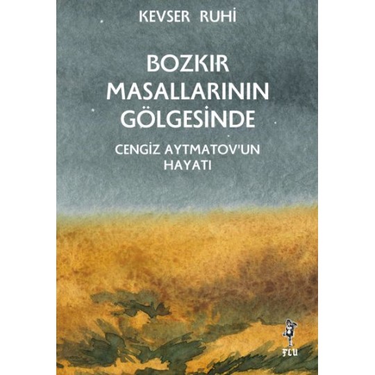 Bozkır Masallarının Gölgesinde – Cengiz Aytmatov’un Hayatı Bozkır Masallarının Gölgesinde – Cengiz Aytmatov’un Hayatı