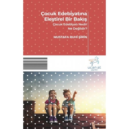 Çocuk Edebiyatına Eleştirel Bir Bakış - Çocuk Edebiyatı Nedir? Ne Değildir? Çocuk Edebiyatına Eleştirel Bir Bakış - Çocuk Edebiyatı Nedir? Ne Değildir?