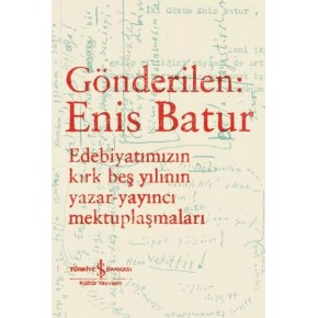 Gönderilen: Enis Batur - Edebiyatımızın Kırk Beş Yılının Yazar-Yayıncı Mektuplaşmaları