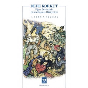 Dede Korkut Oğuz Beylerinin Destanlaşmış Hikayeleri