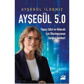 Ayşegül 5.0 Yapay Zekâ ve Gelecek İçin Otostopçunun Galaksi Rehberi