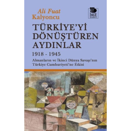 Türkiye'yi Dönüştüren Aydınlar 1918-1945 Türkiye'yi Dönüştüren Aydınlar 1918-1945
