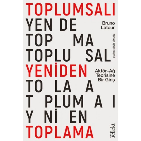 Toplumsalı Yeniden Toplama: Aktör-Ağ Teorisine Bir Giriş Toplumsalı Yeniden Toplama: Aktör-Ağ Teorisine Bir Giriş
