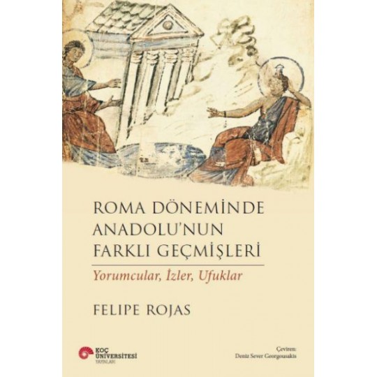 Roma Döneminde Anadolu’Nun Farklı Geçmişleri Yorumcular, İzler, Ufuklar Roma Döneminde Anadolu’Nun Farklı Geçmişleri Yorumcular, İzler, Ufuklar