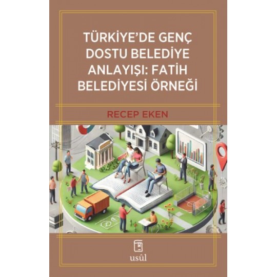 Türkiye’de Genç Dostu Belediye Anlayışı: Fatih Belediyesi Örneği Türkiye’de Genç Dostu Belediye Anlayışı: Fatih Belediyesi Örneği