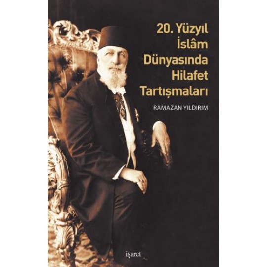 20. Yüzyıl İslam Dünyasında Hilafet Tartışmalar 20. Yüzyıl İslam Dünyasında Hilafet Tartışmalar