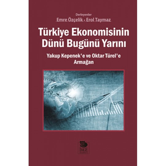 Türkiye Ekonomisinin Dünü Bugünü Yarını Yakup Kepenek’e ve Oktar Türel’e Armağan Türkiye Ekonomisinin Dünü Bugünü Yarını Yakup Kepenek’e ve Oktar Türel’e Armağan