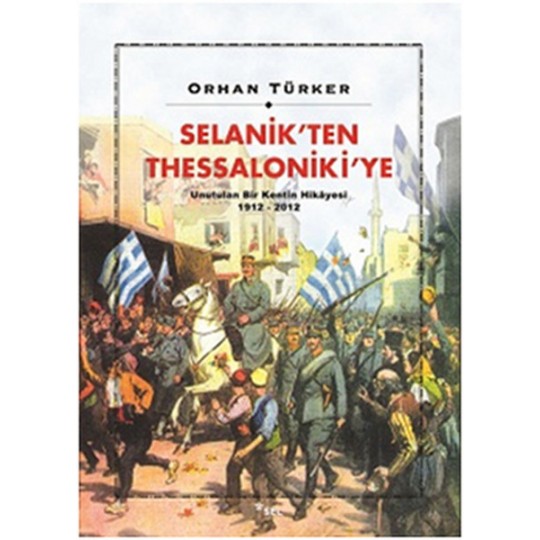 Selanik’ten Thessaloniki’ye Unutulan Bir Kentin Hikayesi 1912-2012 Selanik’ten Thessaloniki’ye Unutulan Bir Kentin Hikayesi 1912-2012