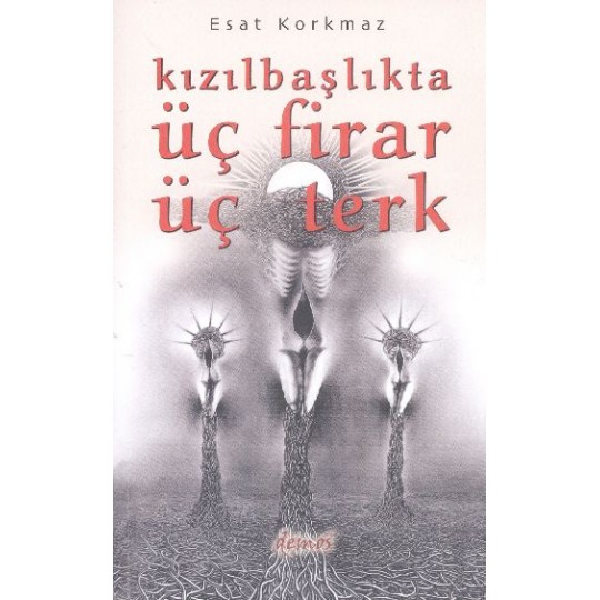 Kızılbaşlıkta Üç Firar Üç Terk Kızılbaşlıkta Üç Firar Üç Terk